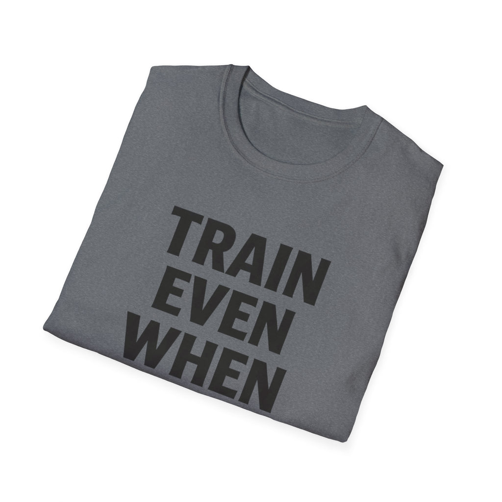 Train Even When T-Shirt