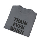 Train Even When T-Shirt