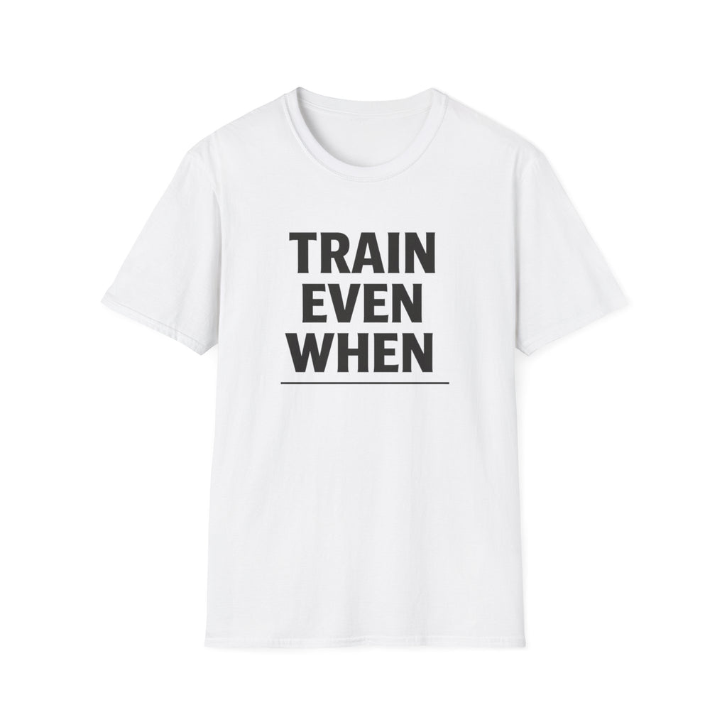 Train Even When T-Shirt