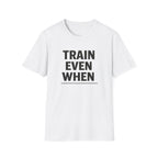 Train Even When T-Shirt
