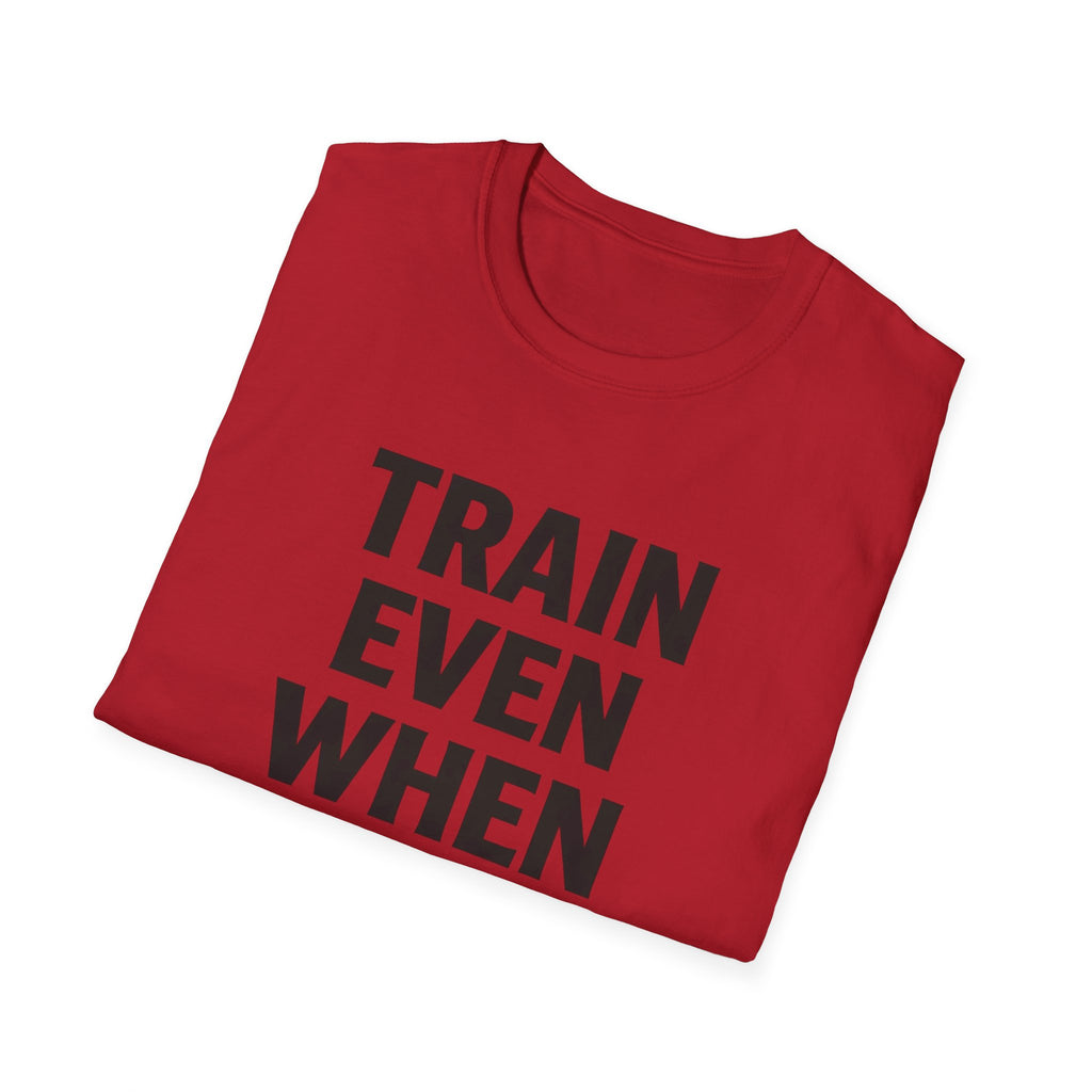 Train Even When T-Shirt