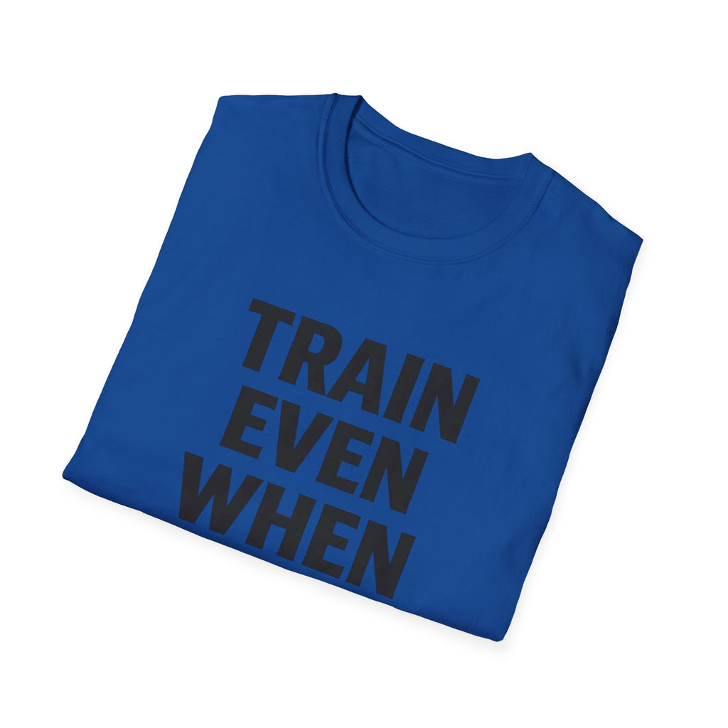 Train Even When T-Shirt