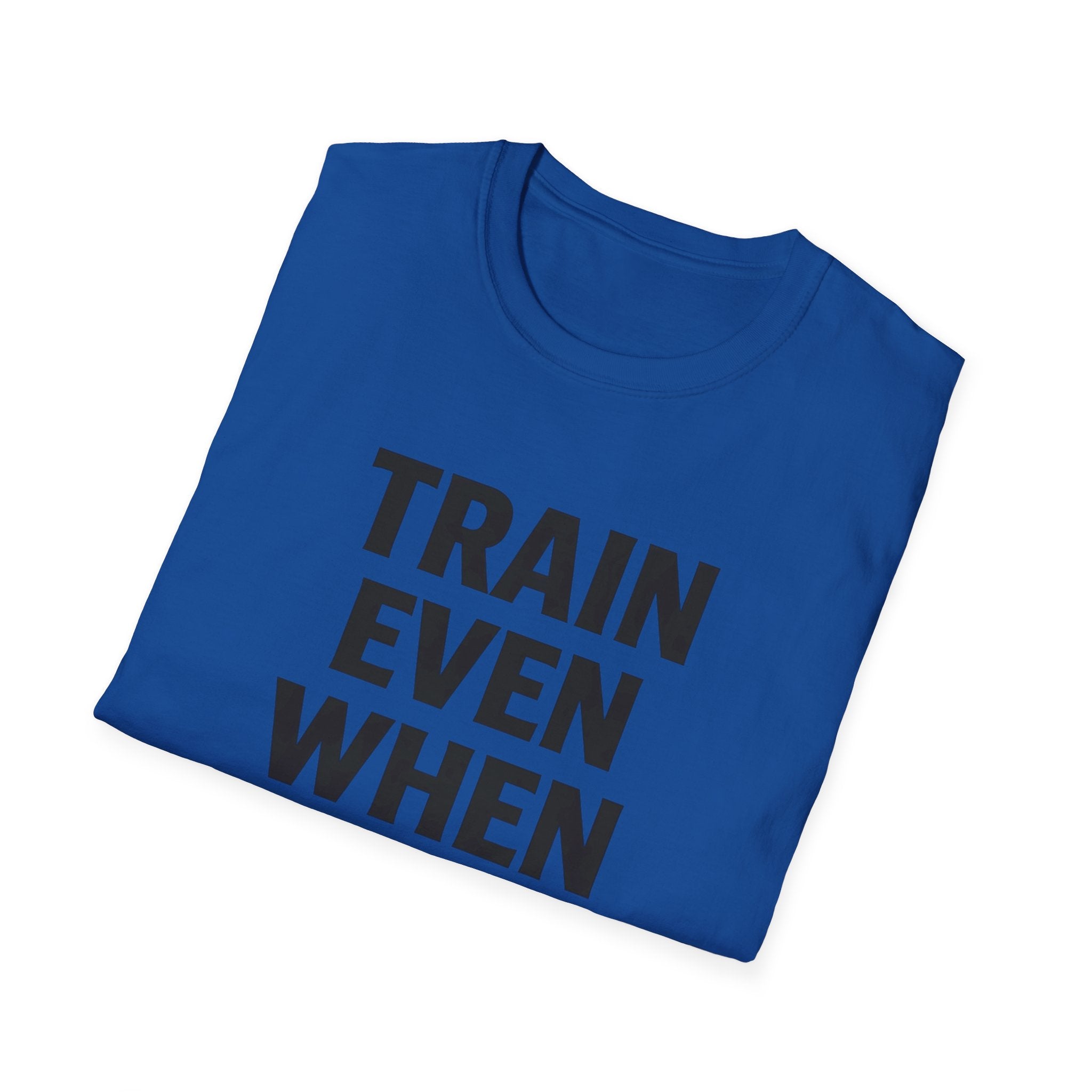 Train Even When T-Shirt