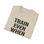 Train Even When T-Shirt