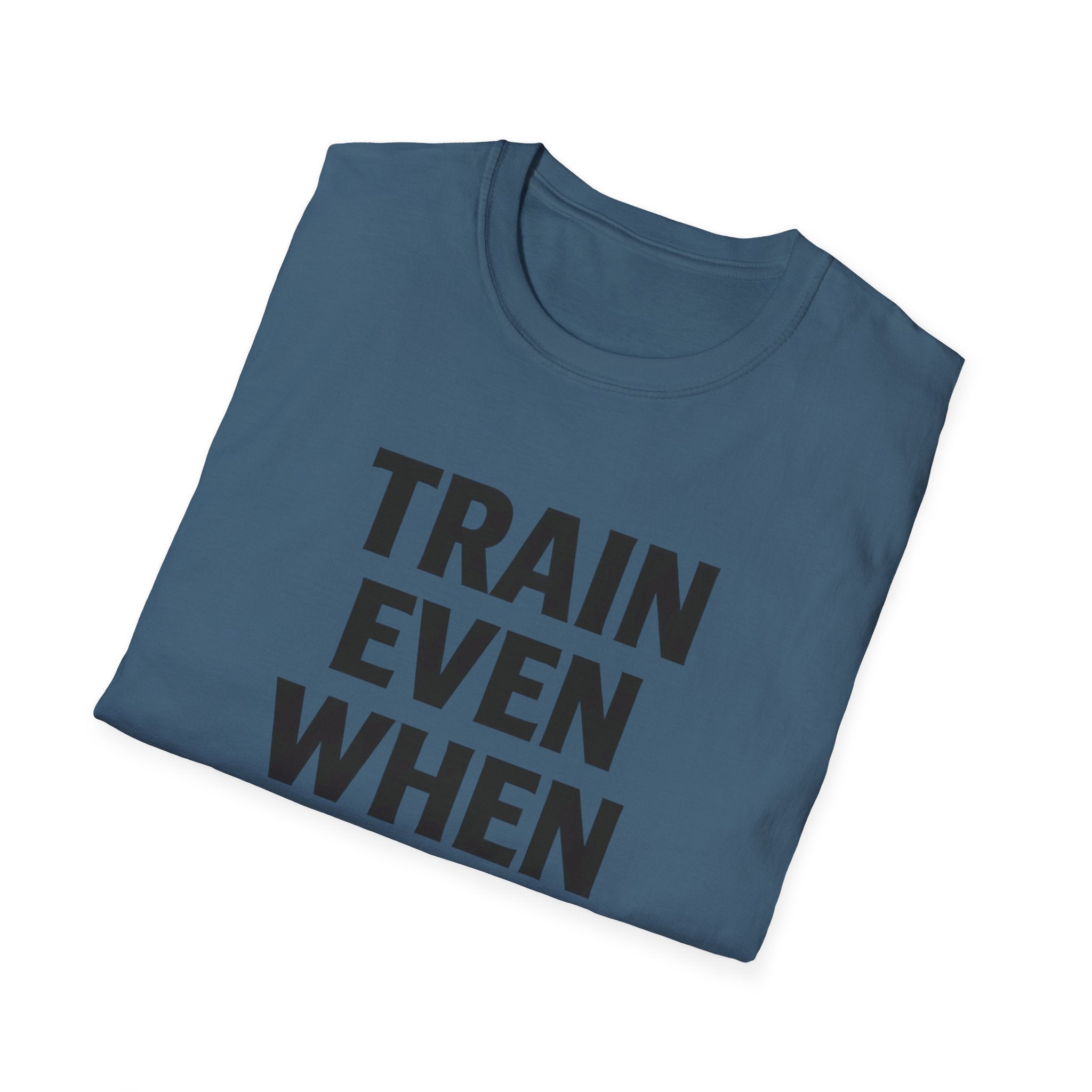 Train Even When T-Shirt