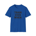Train Even When T-Shirt
