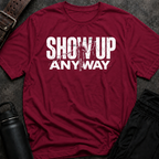 Show Up Anyway T-Shirt