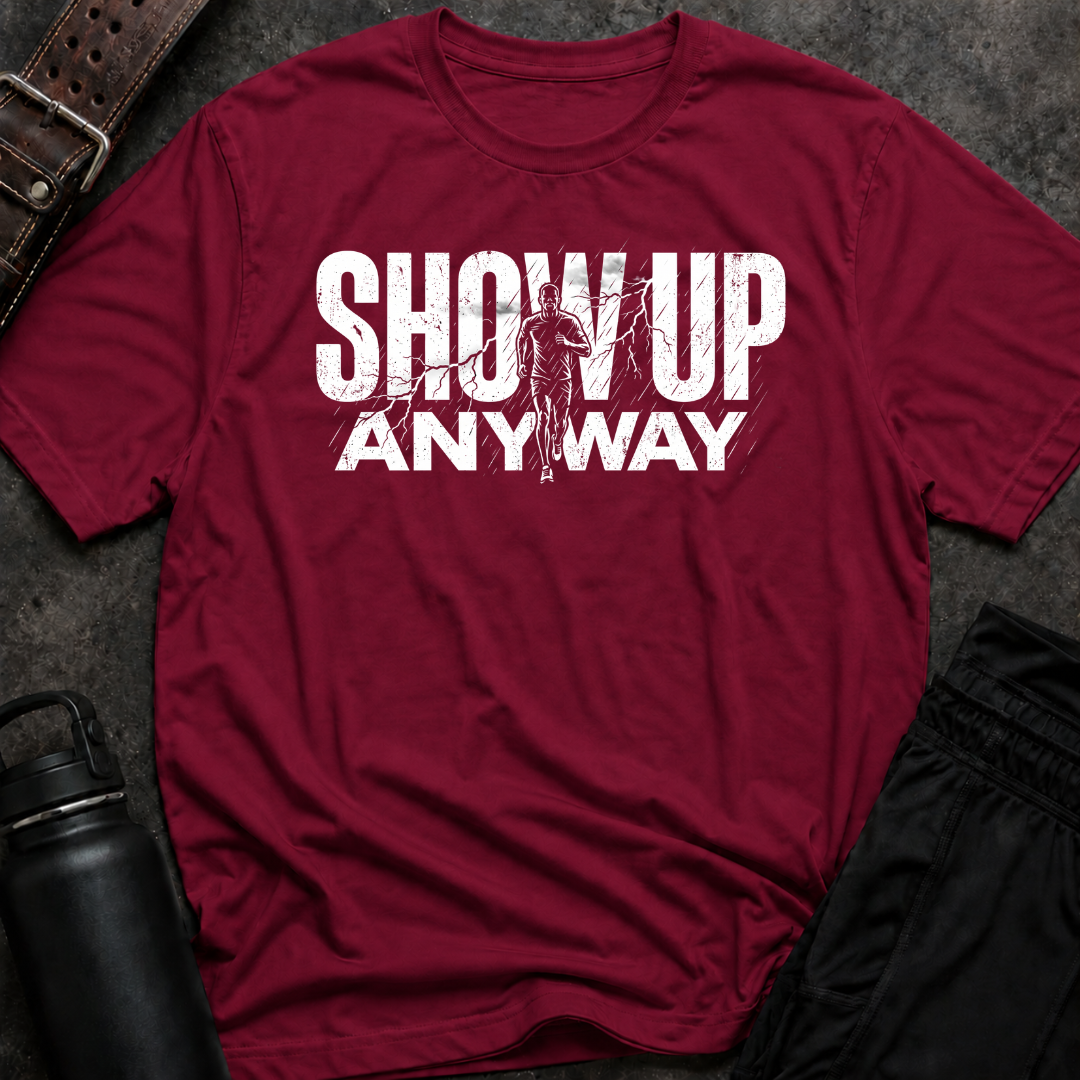 Show Up Anyway T-Shirt