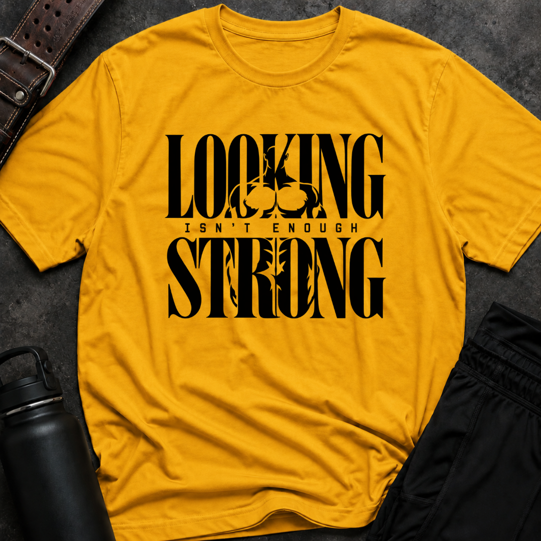 Looking Strong Isn't Enough T-Shirt