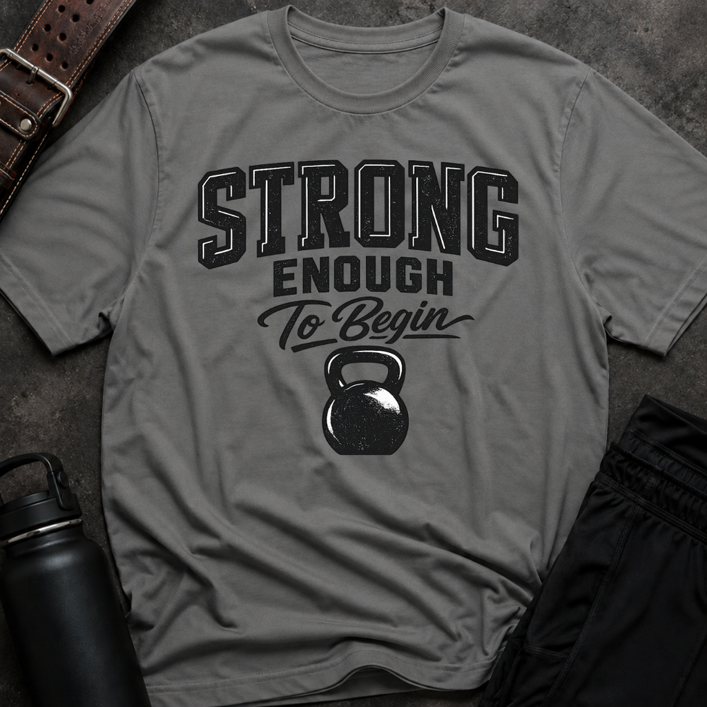 Strong Enough To Begin T-Shirt