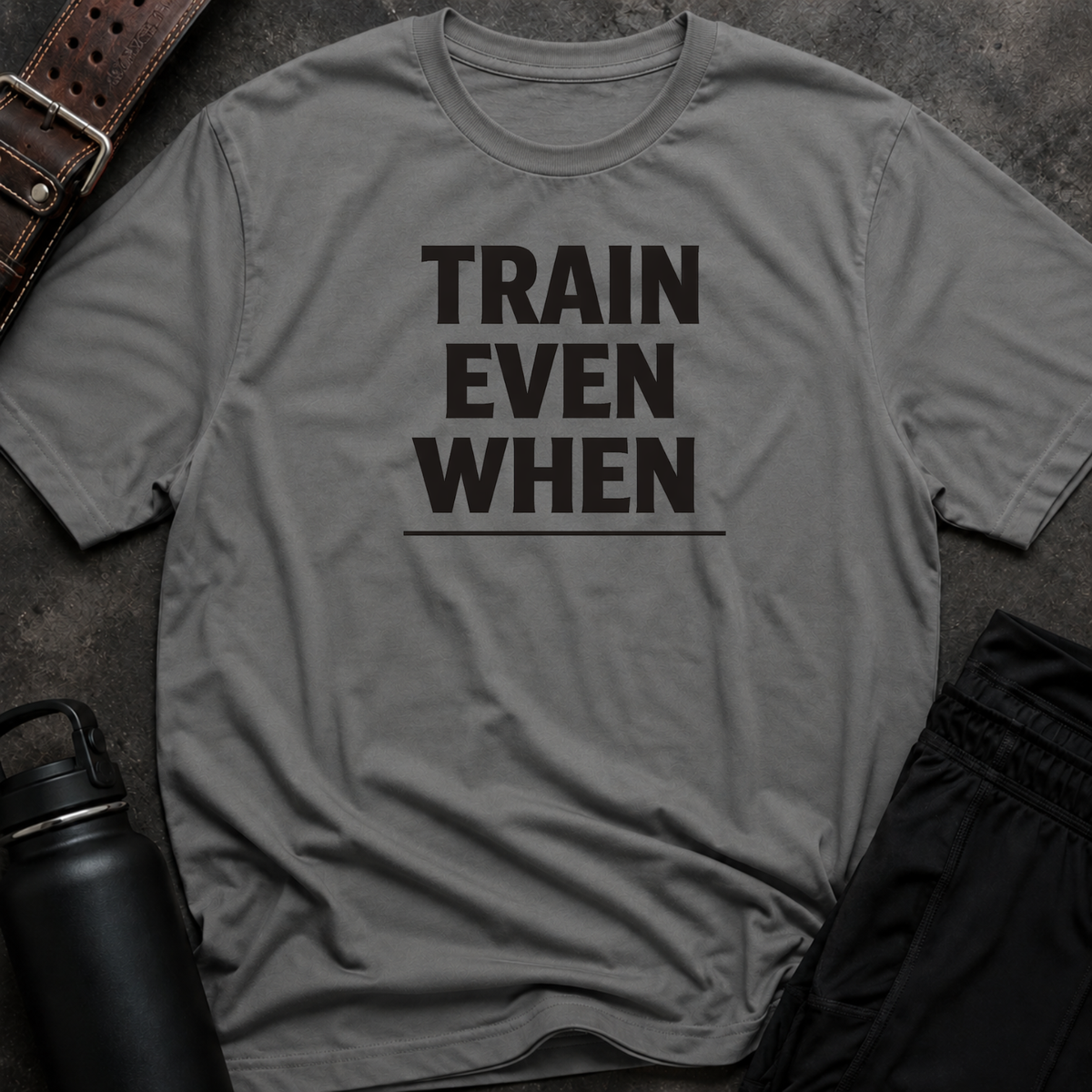 Train Even When T-Shirt