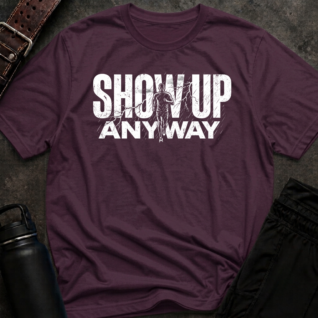Show Up Anyway T-Shirt