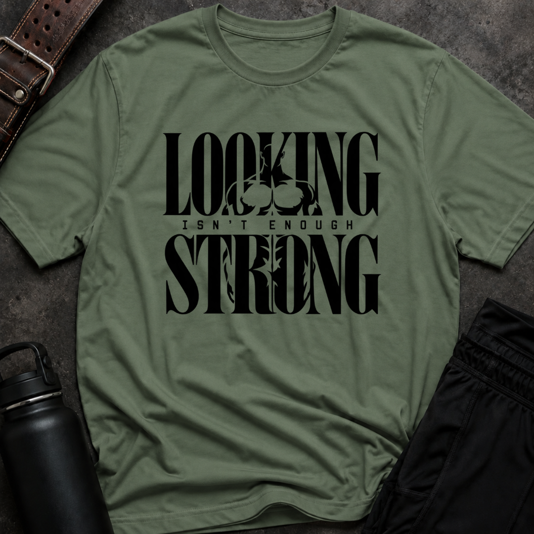 Looking Strong Isn't Enough T-Shirt
