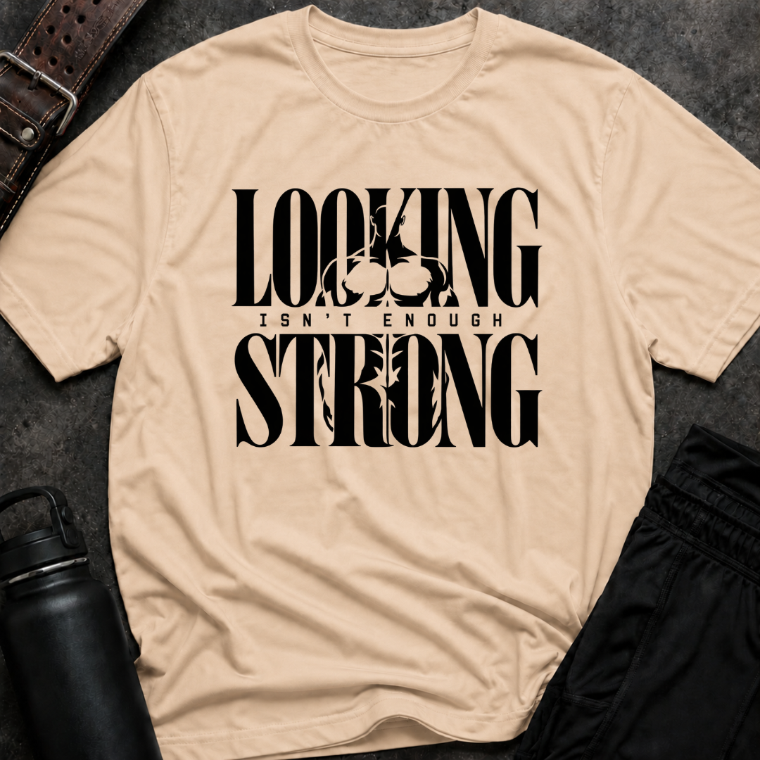 Looking Strong Isn't Enough T-Shirt