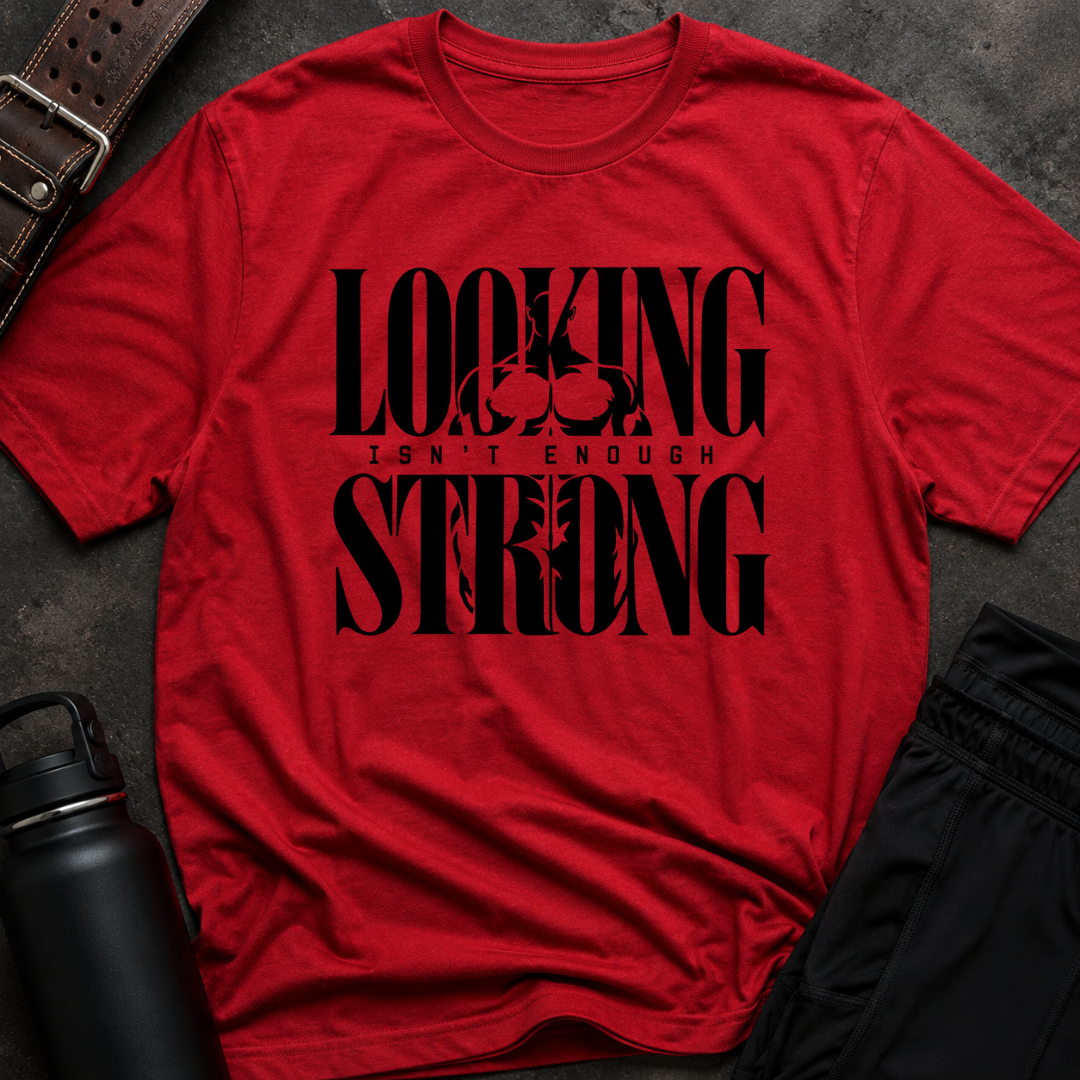 Looking Strong Isn't Enough T-Shirt