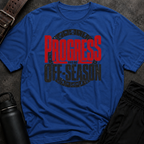 Progress Has No Off-Season T-Shirt