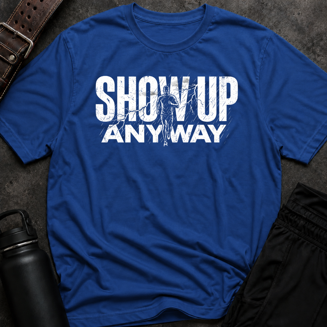 Show Up Anyway T-Shirt