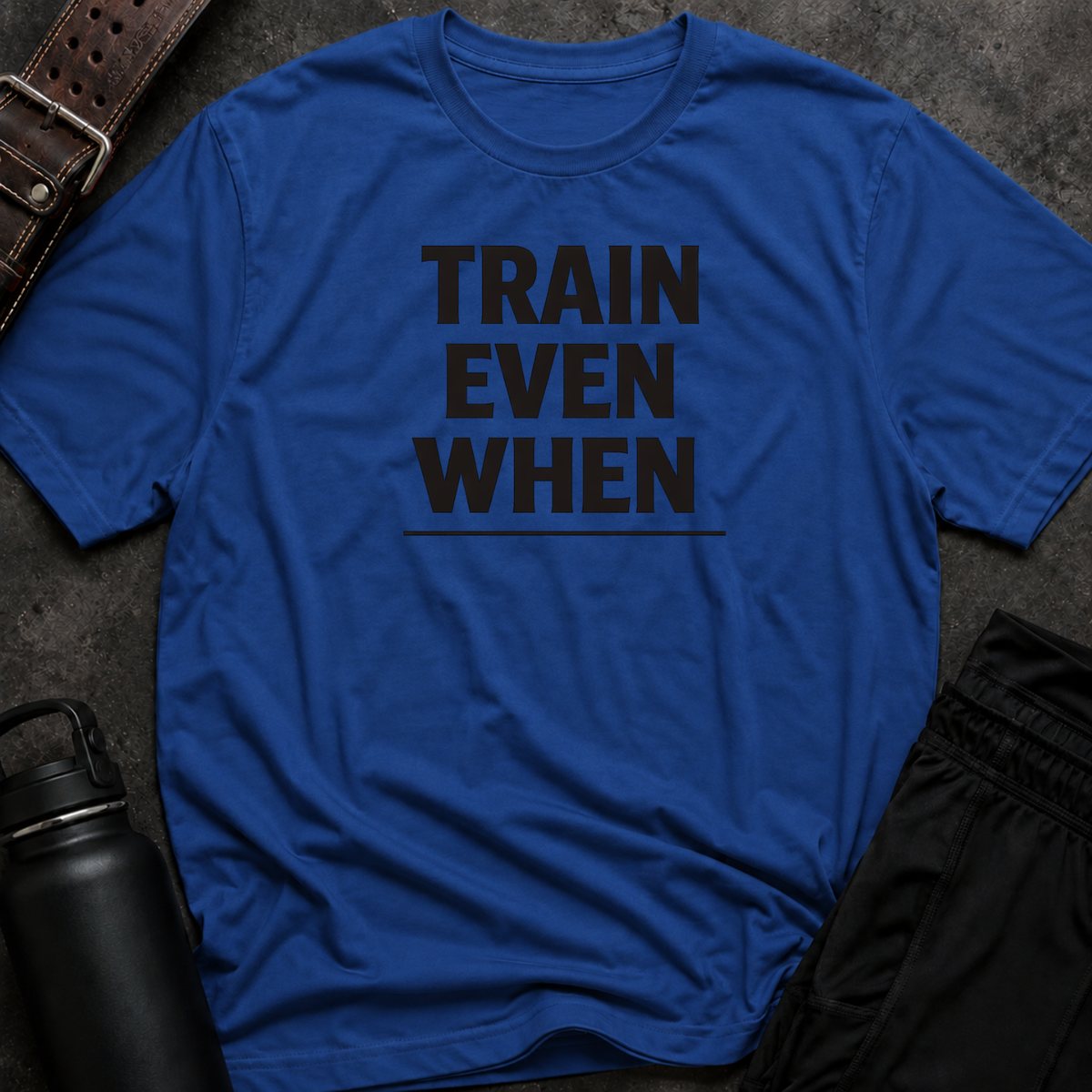 Train Even When T-Shirt