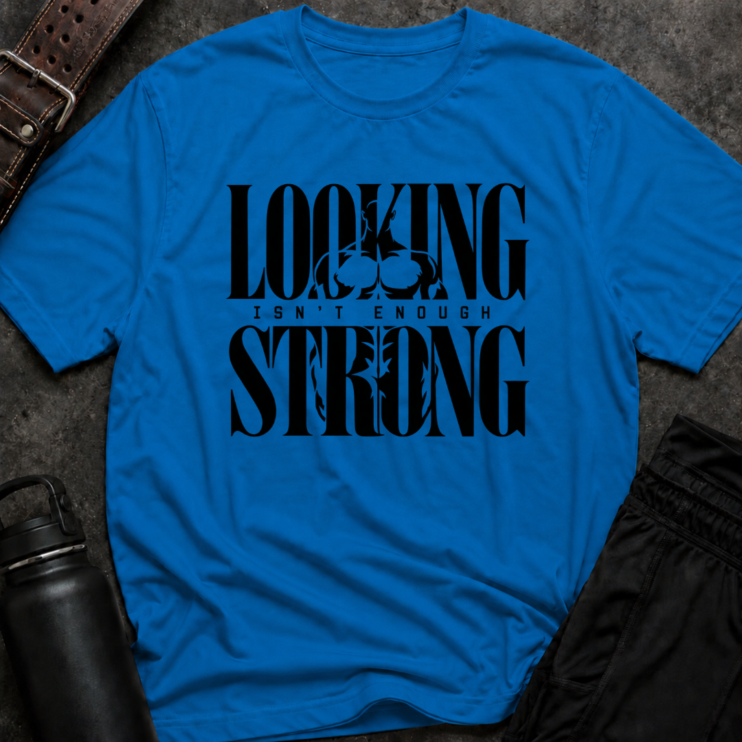 Looking Strong Isn't Enough T-Shirt