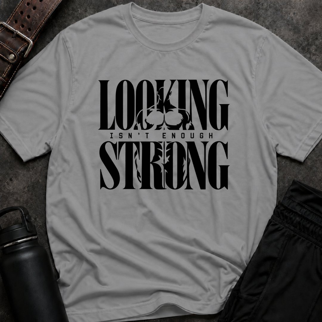 Looking Strong Isn't Enough T-Shirt