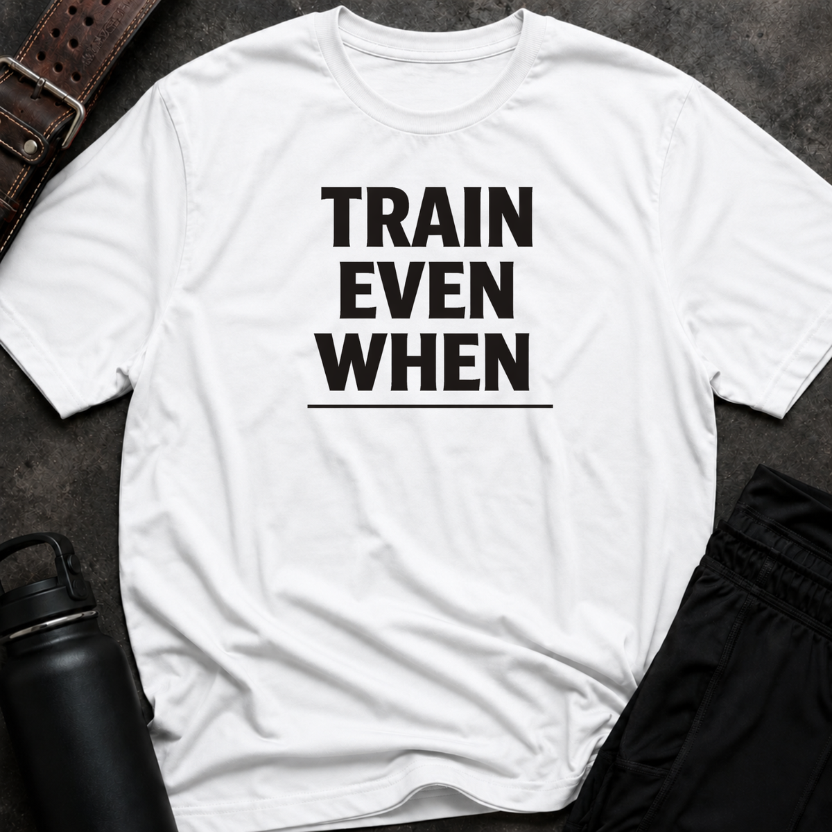Train Even When T-Shirt