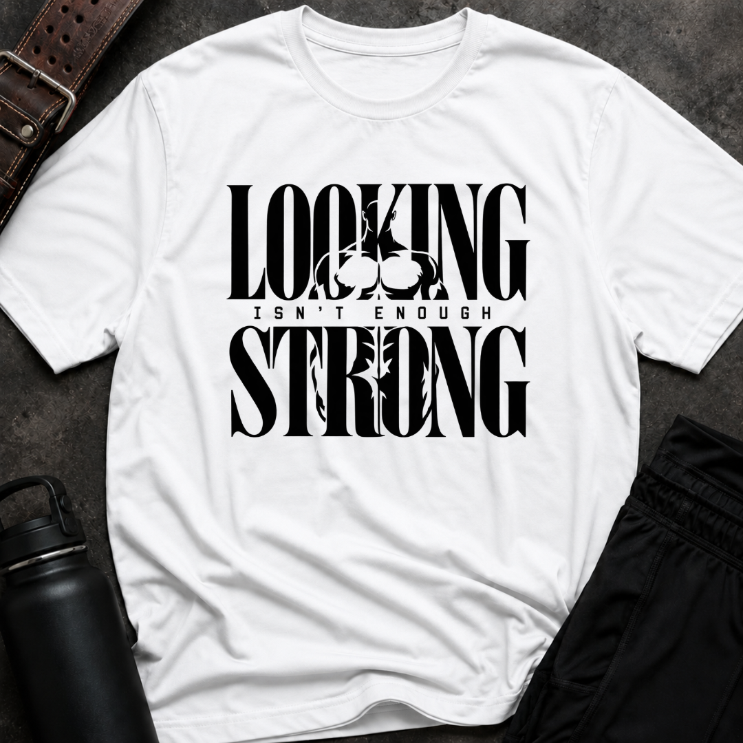 Looking Strong Isn't Enough T-Shirt